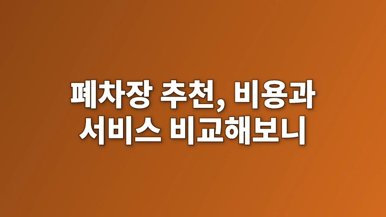 폐차장 추천, 비용과 서비스 비교해보니